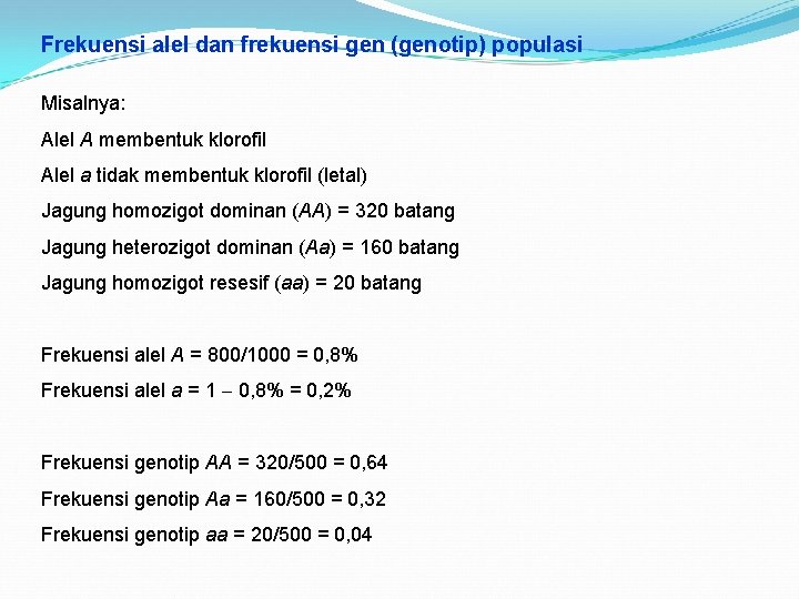 Frekuensi alel dan frekuensi gen (genotip) populasi Misalnya: Alel A membentuk klorofil Alel a