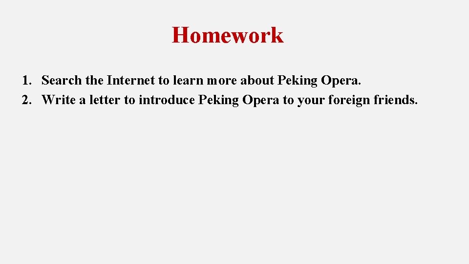 Homework 1. Search the Internet to learn more about Peking Opera. 2. Write a