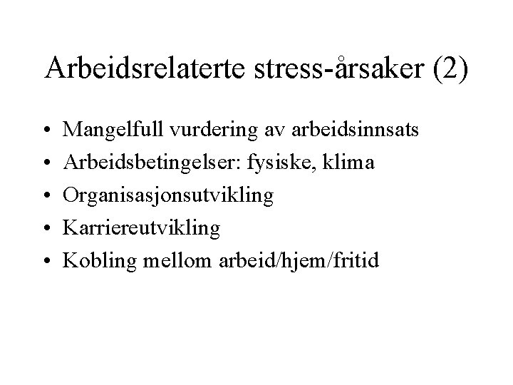 Arbeidsrelaterte stress-årsaker (2) • • • Mangelfull vurdering av arbeidsinnsats Arbeidsbetingelser: fysiske, klima Organisasjonsutvikling