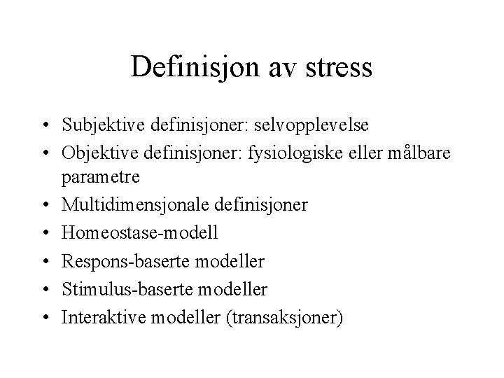 Definisjon av stress • Subjektive definisjoner: selvopplevelse • Objektive definisjoner: fysiologiske eller målbare parametre