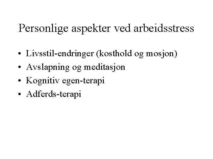 Personlige aspekter ved arbeidsstress • • Livsstil-endringer (kosthold og mosjon) Avslapning og meditasjon Kognitiv