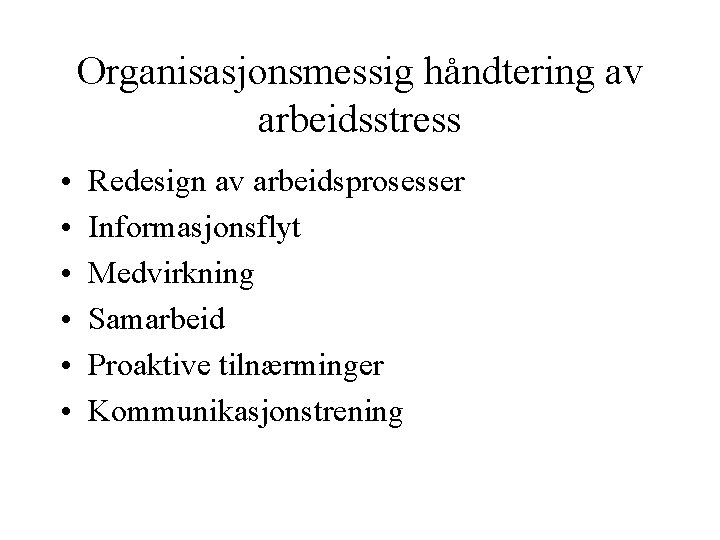 Organisasjonsmessig håndtering av arbeidsstress • • • Redesign av arbeidsprosesser Informasjonsflyt Medvirkning Samarbeid Proaktive