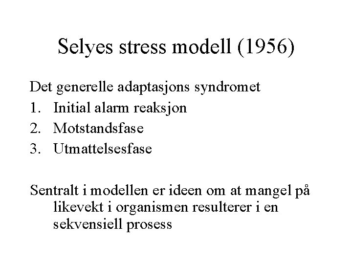 Selyes stress modell (1956) Det generelle adaptasjons syndromet 1. Initial alarm reaksjon 2. Motstandsfase