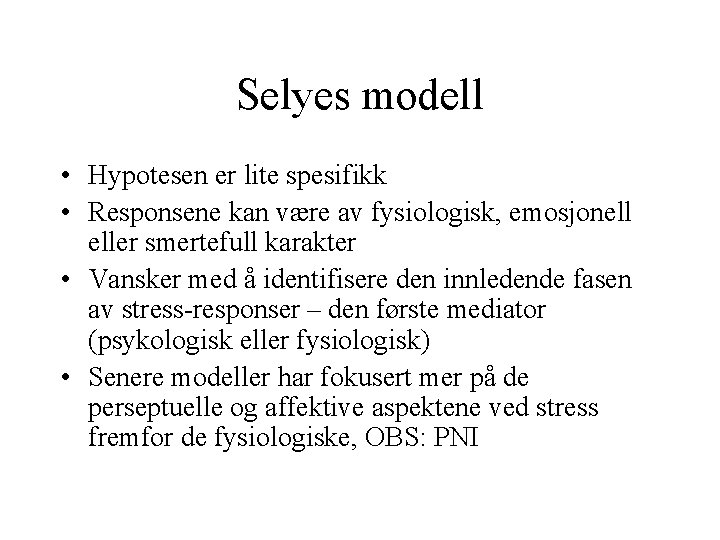 Selyes modell • Hypotesen er lite spesifikk • Responsene kan være av fysiologisk, emosjonell