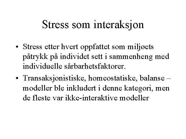 Stress som interaksjon • Stress etter hvert oppfattet som miljøets påtrykk på individet sett