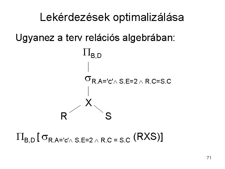 Lekérdezések optimalizálása Ugyanez a terv relációs algebrában: B, D s. R. A='c' S. E=2