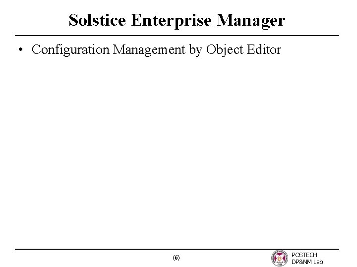 Solstice Enterprise Manager • Configuration Management by Object Editor (6) POSTECH DP&NM Lab. 