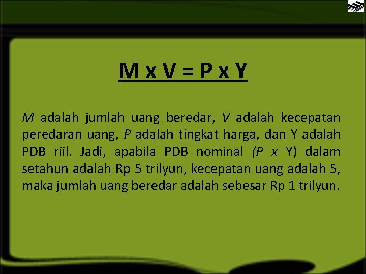 Mx. V=Px. Y M adalah jumlah uang beredar, V adalah kecepatan peredaran uang, P