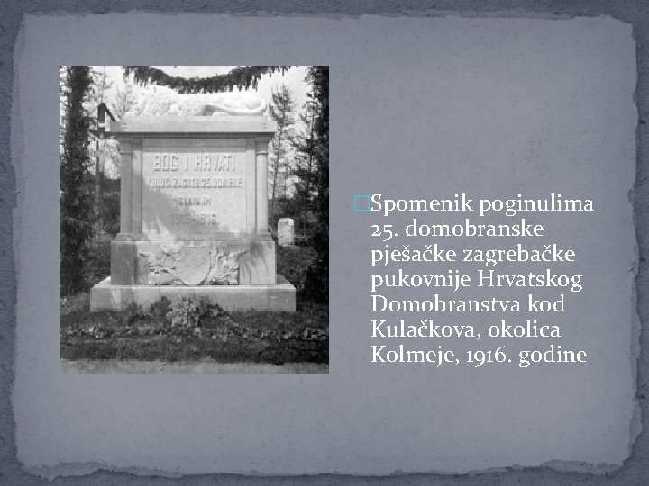 �Spomenik poginulima 25. domobranske pješačke zagrebačke pukovnije Hrvatskog Domobranstva kod Kulačkova, okolica Kolmeje, 1916.