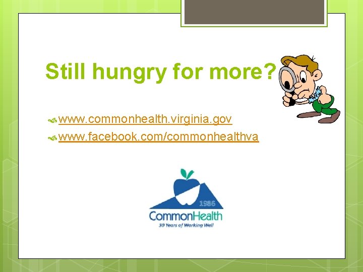 Still hungry for more? www. commonhealth. virginia. gov www. facebook. com/commonhealthva 