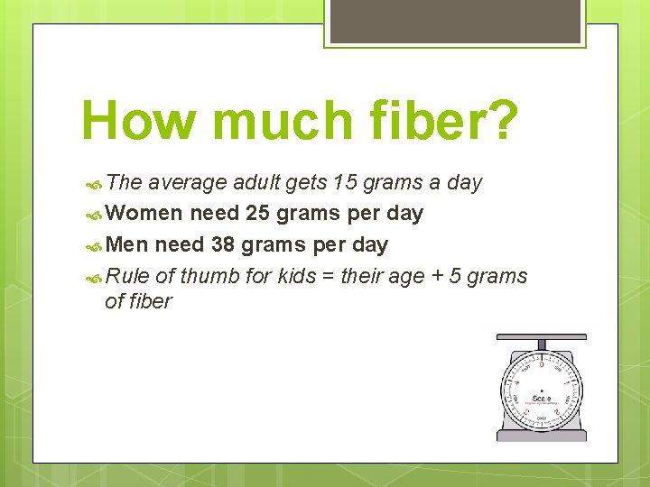 How much fiber? The average adult gets 15 grams a day Women need 25