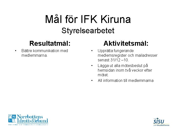 Mål för IFK Kiruna Styrelsearbetet Resultatmål: • Bättre kommunikation medlemmarna. Aktivitetsmål: • • •
