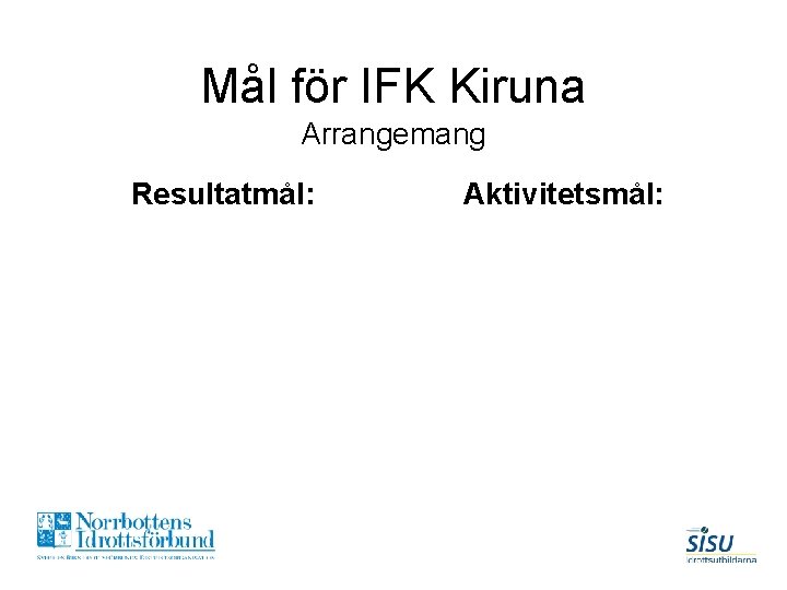 Mål för IFK Kiruna Arrangemang Resultatmål: Aktivitetsmål: 