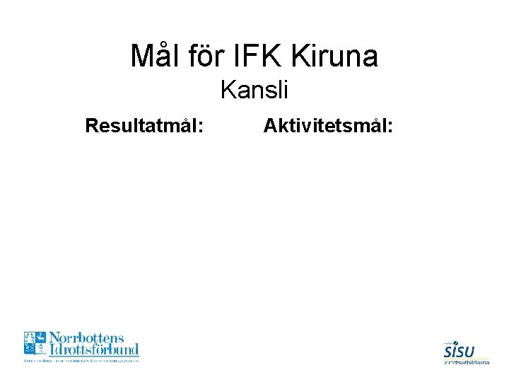 Mål för IFK Kiruna Kansli Resultatmål: Aktivitetsmål: 