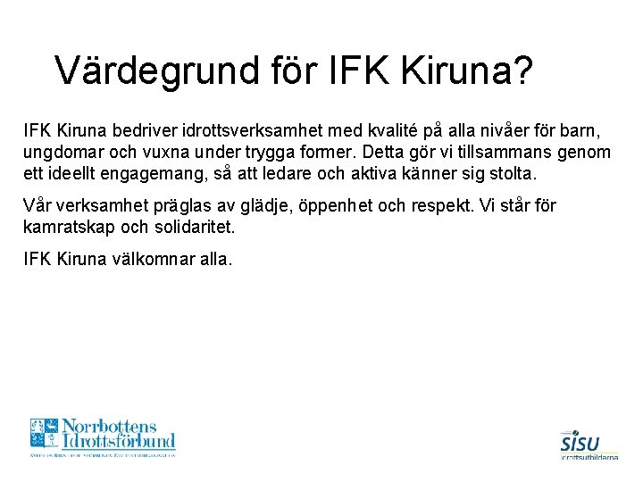 Värdegrund för IFK Kiruna? IFK Kiruna bedriver idrottsverksamhet med kvalité på alla nivåer för