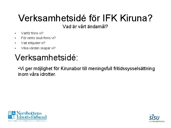 Verksamhetsidé för IFK Kiruna? Vad är vårt ändamål? • • • Varför finns vi?