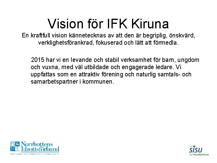 Vision för IFK Kiruna En kraftfull vision kännetecknas av att den är begriplig, önskvärd,
