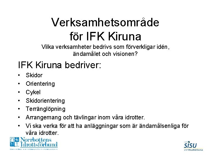 Verksamhetsområde för IFK Kiruna Vilka verksamheter bedrivs som förverkligar idén, ändamålet och visionen? IFK