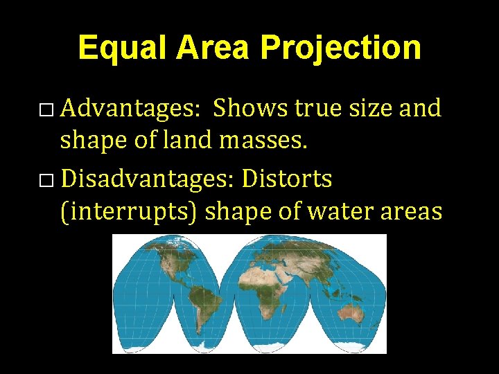 Equal Area Projection � Advantages: Shows true size and shape of land masses. � Equal Area Projection � Advantages: Shows true size and shape of land masses. �