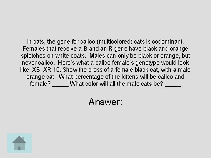 In cats, the gene for calico (multicolored) cats is codominant. Females that receive a