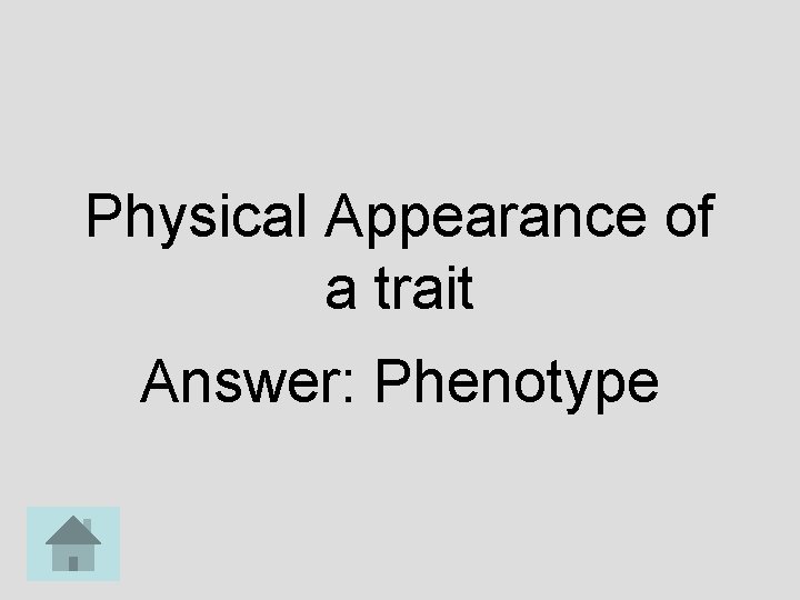 Physical Appearance of a trait Answer: Phenotype 