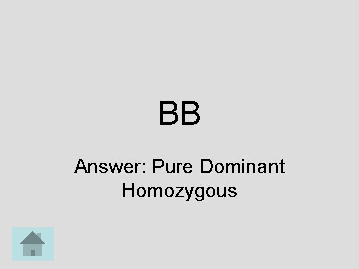 BB Answer: Pure Dominant Homozygous 