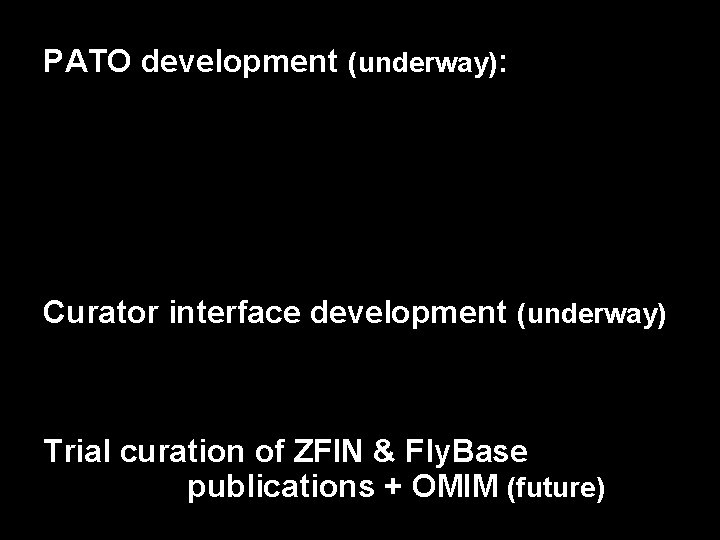 PATO development (underway): Curator interface development (underway) Trial curation of ZFIN & Fly. Base