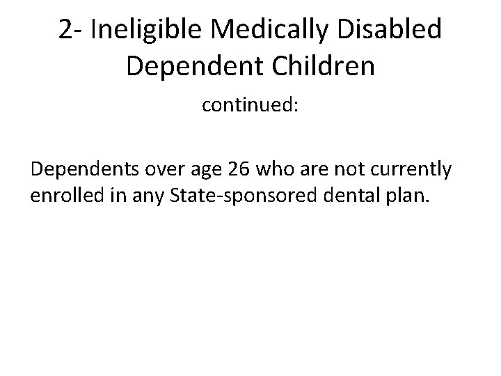 2 - Ineligible Medically Disabled Dependent Children continued: Dependents over age 26 who are
