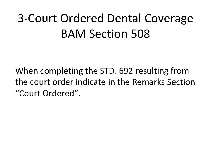 3 -Court Ordered Dental Coverage BAM Section 508 When completing the STD. 692 resulting