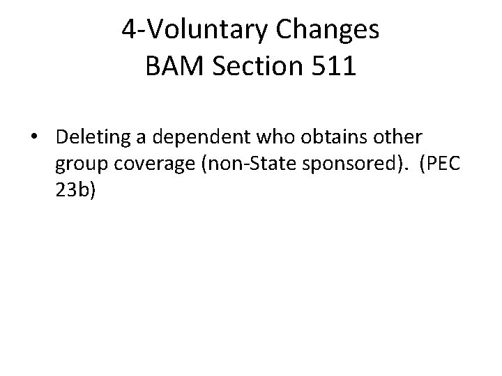 4 -Voluntary Changes BAM Section 511 • Deleting a dependent who obtains other group