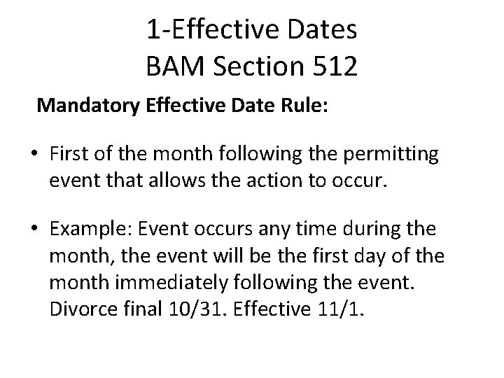 1 -Effective Dates BAM Section 512 Mandatory Effective Date Rule: • First of the