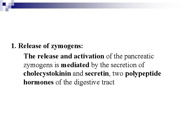 1. Release of zymogens: The release and activation of the pancreatic zymogens is mediated