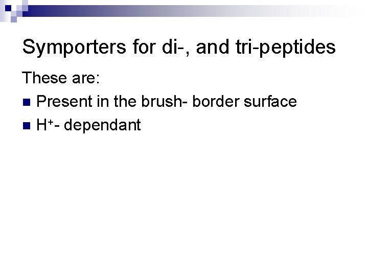 Symporters for di-, and tri-peptides These are: n Present in the brush- border surface