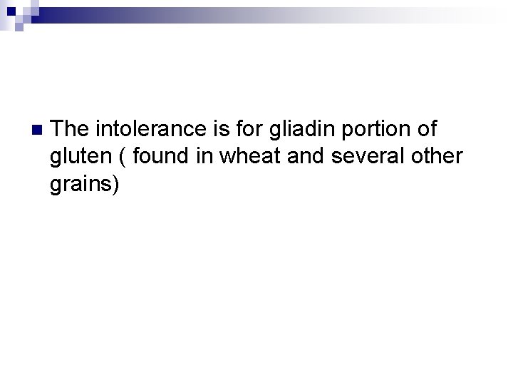 n The intolerance is for gliadin portion of gluten ( found in wheat and