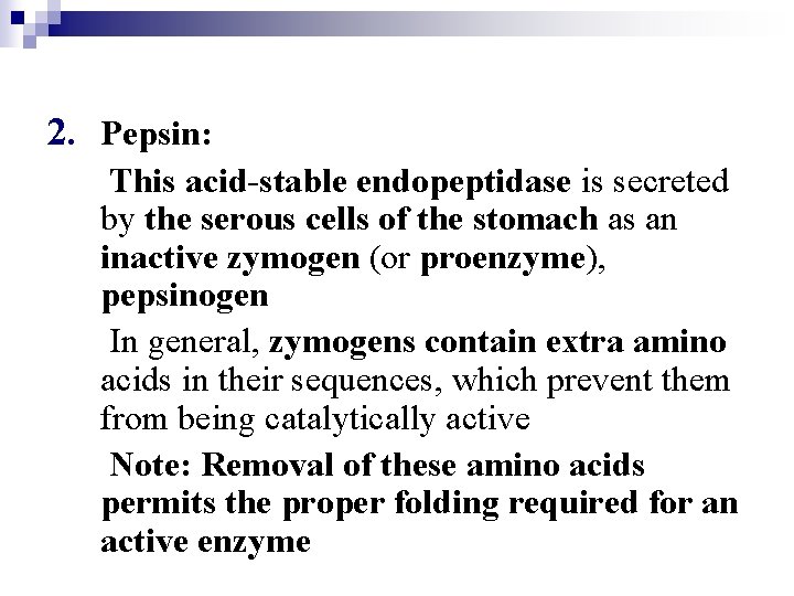 2. Pepsin: This acid-stable endopeptidase is secreted by the serous cells of the stomach