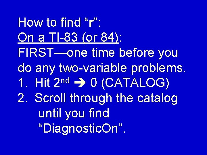 How to find “r”: On a TI-83 (or 84): FIRST—one time before you do