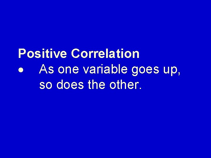 Positive Correlation · As one variable goes up, so does the other. 