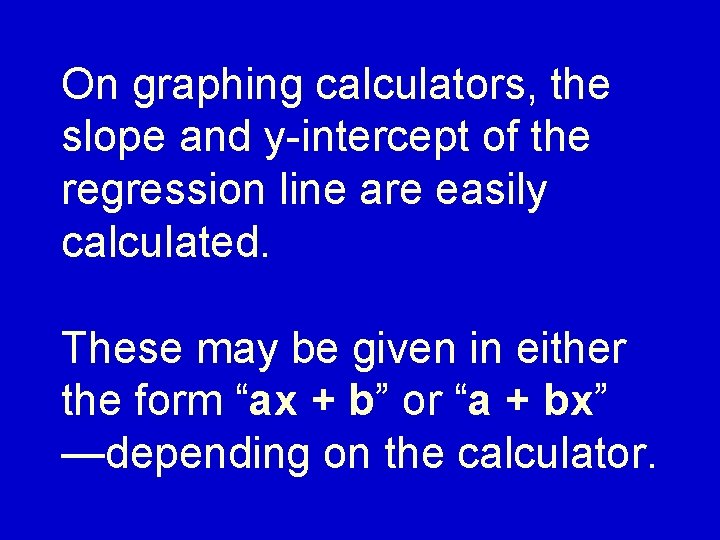 On graphing calculators, the slope and y-intercept of the regression line are easily calculated.