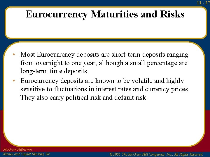11 - 27 Eurocurrency Maturities and Risks • Most Eurocurrency deposits are short-term deposits