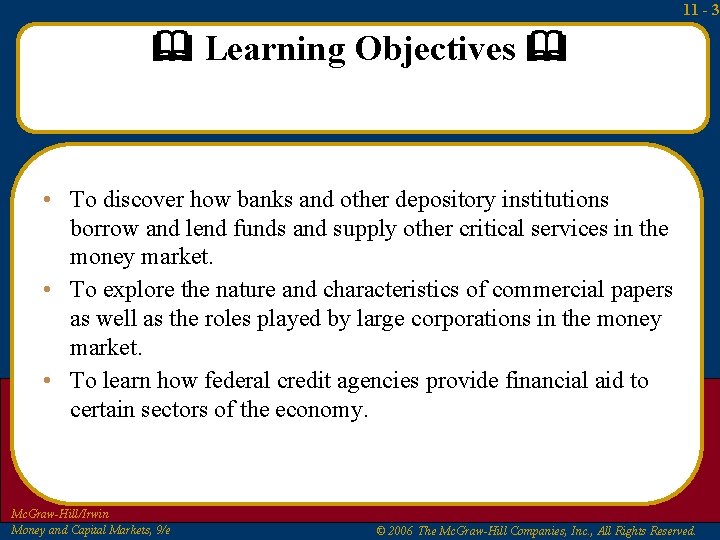 11 - 3 Learning Objectives • To discover how banks and other depository institutions
