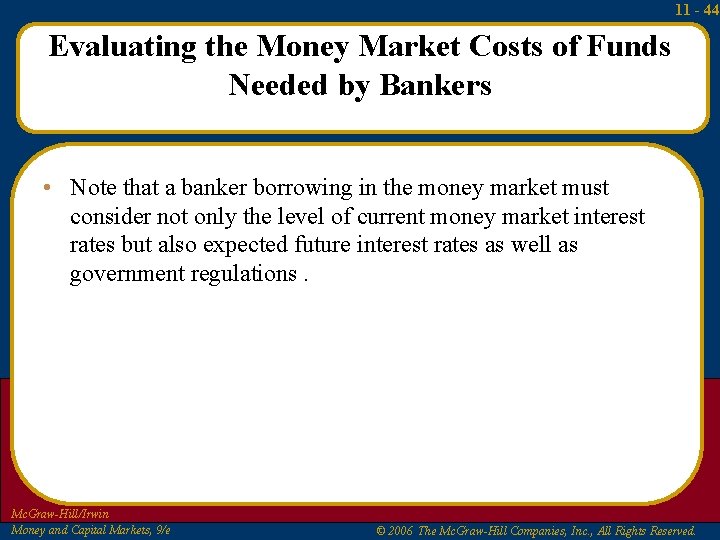 11 - 44 Evaluating the Money Market Costs of Funds Needed by Bankers •