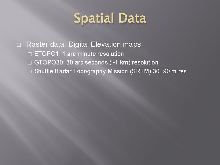 Spatial Data � Raster data: Digital Elevation maps ETOPO 1: 1 arc minute resolution Spatial Data � Raster data: Digital Elevation maps ETOPO 1: 1 arc minute resolution
