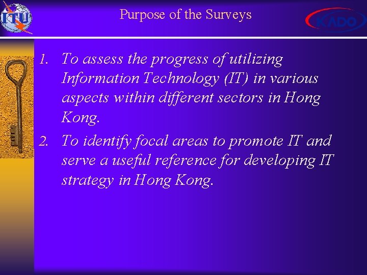 Purpose of the Surveys 1. To assess the progress of utilizing Information Technology (IT)