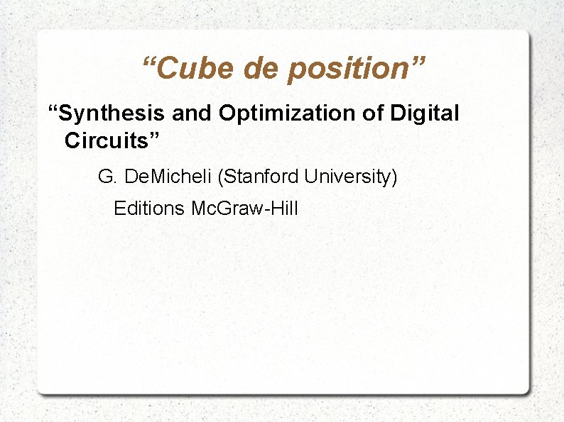 “Cube de position” “Synthesis and Optimization of Digital Circuits” G. De. Micheli (Stanford University)
