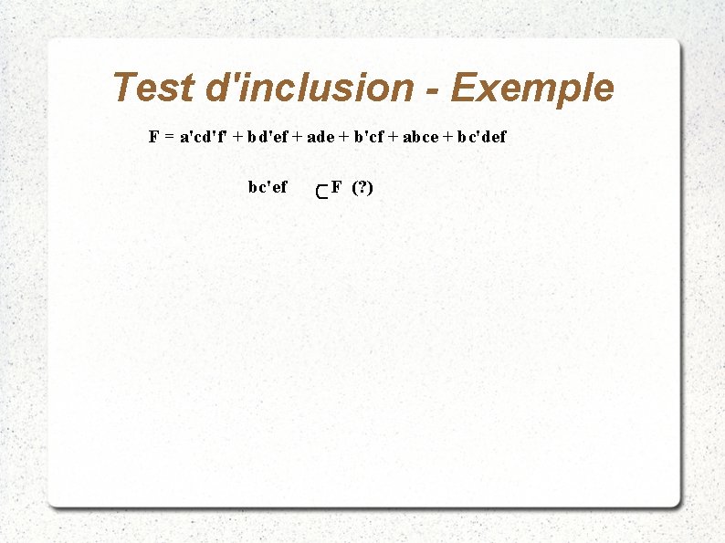 Test d'inclusion - Exemple F = a'cd'f' + bd'ef + ade + b'cf +