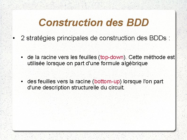 Construction des BDD • 2 stratégies principales de construction des BDDs : • de