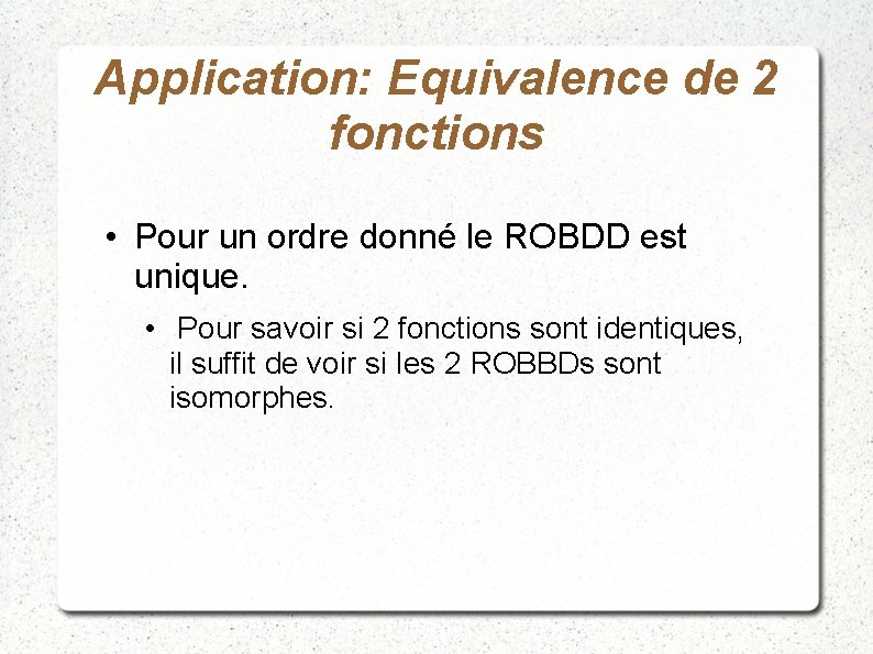 Application: Equivalence de 2 fonctions • Pour un ordre donné le ROBDD est unique.