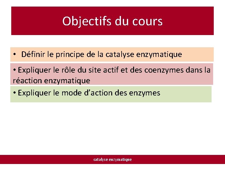 Objectifs du cours • Définir le principe de la catalyse enzymatique • Expliquer le