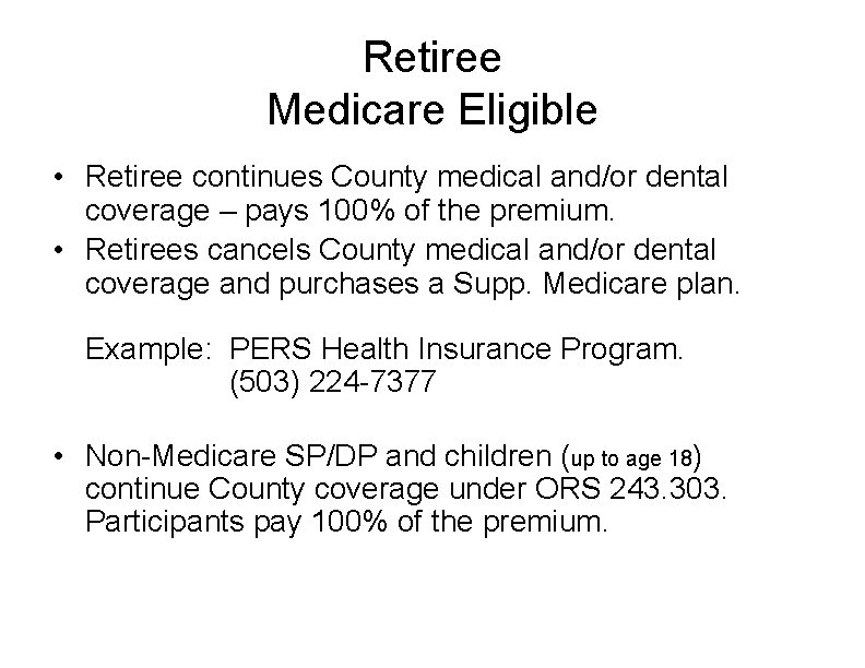 Retiree Medicare Eligible • Retiree continues County medical and/or dental coverage – pays 100%