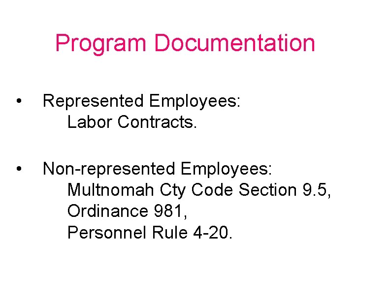 Program Documentation • Represented Employees: Labor Contracts. • Non-represented Employees: Multnomah Cty Code Section